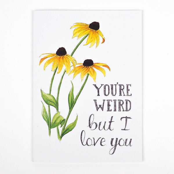 You're Weird But I Love You Card