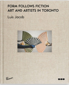 Art Metropole Form Follows Fiction: Art and Artists in Toronto